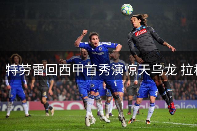 特劳雷回西甲首秀演惊天乌龙 拉科绝杀延续不败
